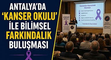 Antalya’da 'Kanser Okulu' ile bilimsel farkındalık buluşması