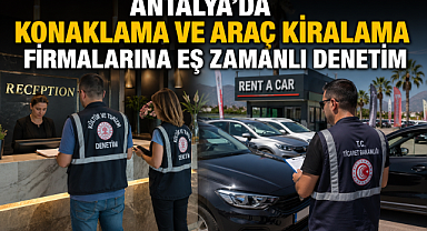 Antalya'da konaklama ve araç kiralama firmalarına eş zamanlı denetim