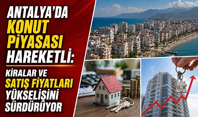 Antalya’da konut piyasası hareketli: Kiralar ve satış fiyatları yükselişini sürdürüyor