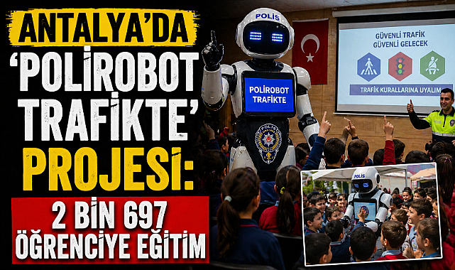 Antalya'da 'Polirobot Trafikte' Projesi: 2 bin 697 öğrenciye eğitim