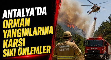 Antalya yangına karşı alarmda: İHA, helikopter ve 143 noktada hazır güç