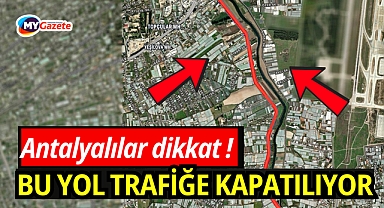 Antalyalılar dikkat: Bu yol trafiğe kapatılıyor!
