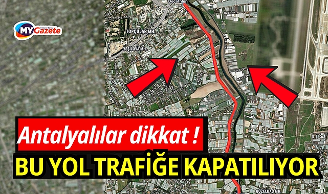 Antalyalılar dikkat: Bu yol trafiğe kapatılıyor!