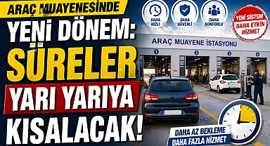 Araç muayenesinde yeni dönem: Süreler yarı yarıya kısalacak
