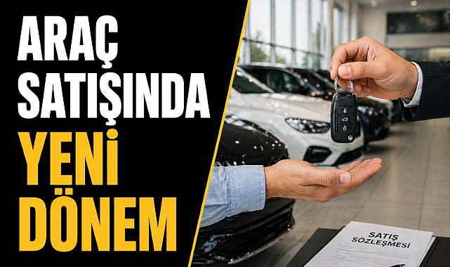 Araç satışında yeni dönem: o zorunluluk kaldırıldı
