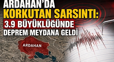 Ardahan’da korkutan sarsıntı: 3.9 büyüklüğünde deprem meydana geldi