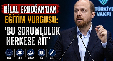 Bilal Erdoğan’dan eğitim vurgusu: 'Bu Sorumluluk Herkese Ait'