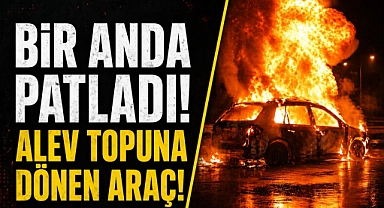 Bir anda patlayıp alev topuna dönen araçtan atlayıp canlarını zor kurtardılar