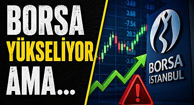 BORSA YÜKSELİYOR AMA…