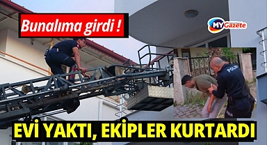 Bunalıma girip evini yakan genci ekipler kurtardı