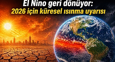 El Nino geri dönüyor: 2026 için küresel sıcaklık alarmı