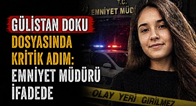 Gülistan Doku dosyasında kritik adım: Emniyet Müdürü İfadede