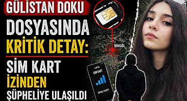 Gülistan Doku dosyasında kritik detay: SIM kart izinden şüpheliye ulaşıldı