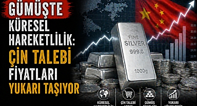 Gümüşte küresel hareketlilik: Çin talebi fiyatları yukarı taşıyor