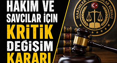 Hakim ve savcılar için kritik değişim kararı