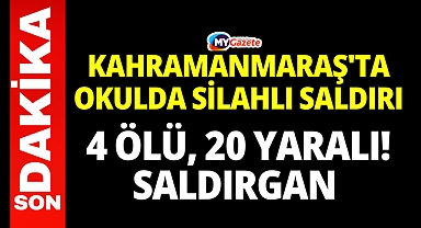 Kahramanmaraş'ta okulda silahlı saldırı: 4 ölü, 20 yaralı! Saldırgan 5 silahla gelmiş