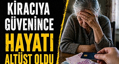 Kiracıya güvenince hayatı altüst oldu