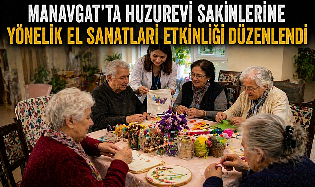 Manavgat Huzurevi’nde el sanatları etkinliği: Yaşlılar üretime katıldı