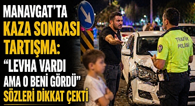 Manavgat’ta kaza sonrası tartışma: 'Levha vardı ama o beni gördü' sözleri dikkat çekti