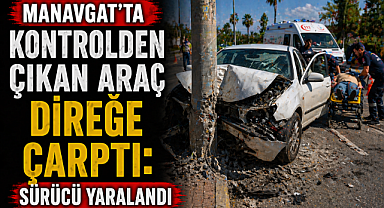 Manavgat'ta kontrolden çıkan araç direğe çarptı: Sürücü yaralandı