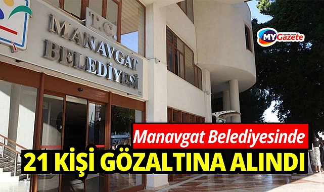 Manavgat'ta tutuklu eski belediye başkanı soruşturmasında 21 gözaltı