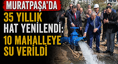 Muratpaşa'da 35 yıllık hat yenilendi: 10 mahalleye su verildi