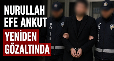 Nurullah Efe Ankut yeniden gözaltında