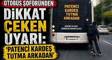 Otobüs şoföründen dikkat çeken uyarı: 'Patenci kardeş tutma arkadan'
