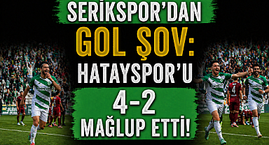 Serikspor'dan gol şov: Hatayspor'u 4-2 mağlup etti!