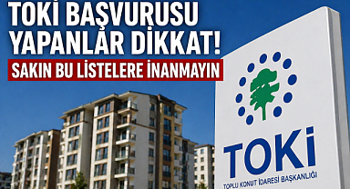 TOKİ başvurusu yapanlar dikkat! Sakın bu listelere inanmayın