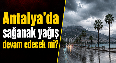 22 Mayıs Cuma Antalya hava durumu! Sağanak devam edecek mi?