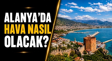 5 Mayıs 2026 Salı günü Alanya'da hava nasıl olacak?