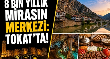 8 BİN YILLIK MİRASIN MERKEZİ: TOKAT’TA TARİH VE DOĞA İLE İÇ İÇE BİR ROTA!