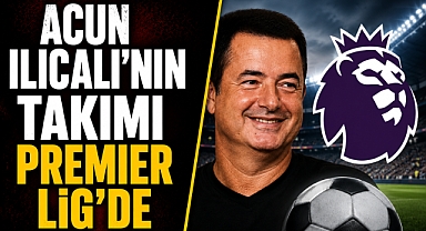 Acun Ilıcalı’nın takımı Premier Lig’de! İngiltere’de tarihi gece