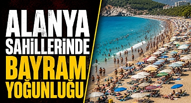 Alanya’da yaz yoğunluğu başladı! Bayram tatiliyle sahiller doldu taştı