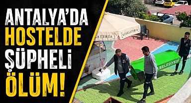 Alanya’daki hostelde korkutan olay! Odasında ölü bulundu!