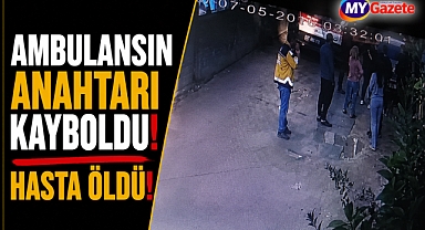 Ambulansın anahtarı kayboldu! Kalp krizi geçiren adam hayatını kaybetti