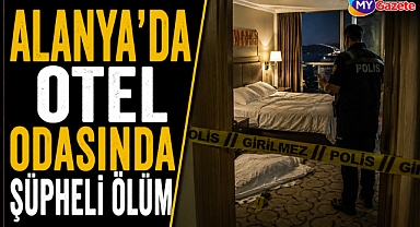 Antalya Alanya’da otel odasında şüpheli ölüm
