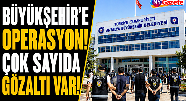 Antalya Büyükşehir Belediyesi'nde operasyon! 25 kişi gözaltına alındı!