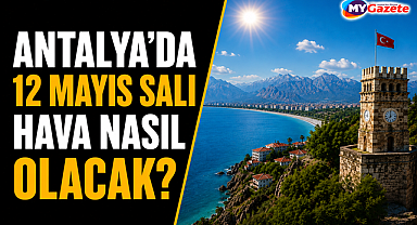 Antalya'da 12 Mayıs Salı hava nasıl olacak? İşte detaylar...