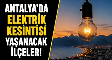 Antalya'da yarın elektrik alarmı! Birçok ilçede kesinti yaşanacak!