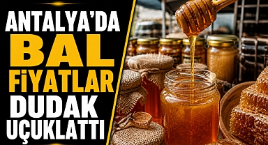 Antalya’da bal sezonu açıldı! Fiyatlar dudak uçuklattı