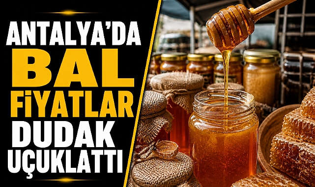 Antalya’da bal sezonu açıldı! Fiyatlar dudak uçuklattı