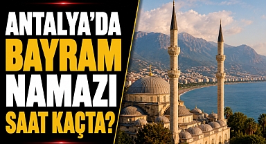 Antalya'da bayram namazı saati belli oldu! Diyanet açıkladı
