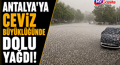 Antalya'da ceviz büyüklüğünde dolu! Vatandaşlar panik yaşadı