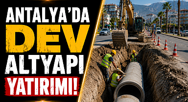 Antalya'da dev altyapı yatırımı! 400 milyon TL'lik proje başlıyor