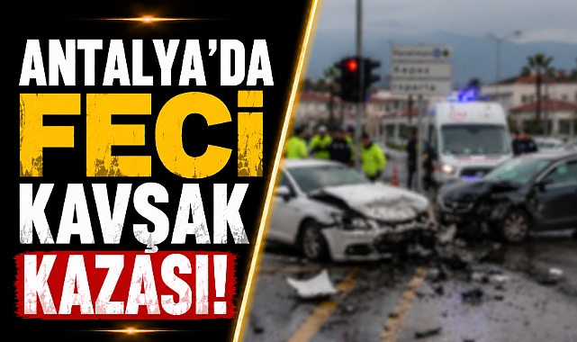 Antalya’da feci kavşak kazası! Araçta sıkışan sürücüyü itfaiye kurtardı