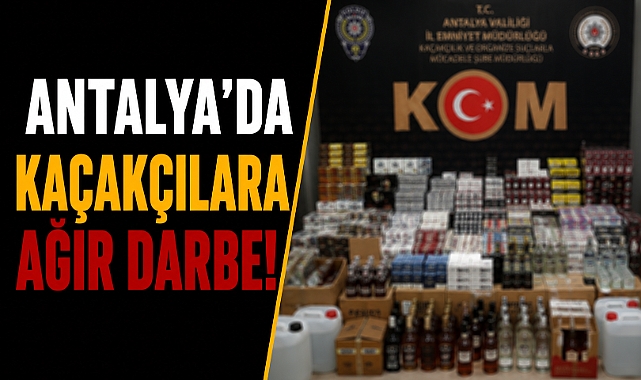 Antalya’da kaçakçılara ağır darbe! Depolar tek tek basıldı
