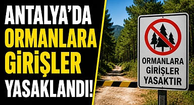 Antalya’da kırmızı alarm! Ormanlara girişler tamamen yasaklandı