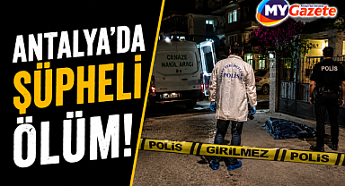 Antalya'da şüpheli ölüm! Kazakistanlı kadın evinde ölü bulundu